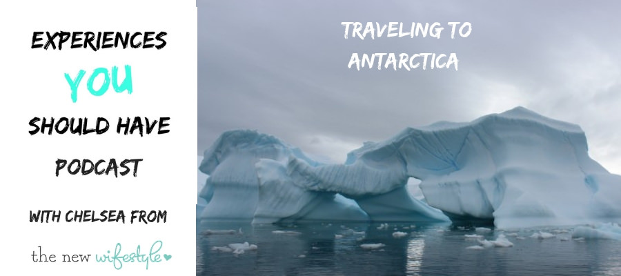 traveling to antarctica chelsea the new wifestyle blog experiences you should have